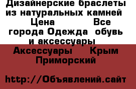 Дизайнерские браслеты из натуральных камней . › Цена ­ 1 000 - Все города Одежда, обувь и аксессуары » Аксессуары   . Крым,Приморский